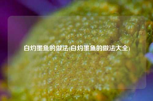白灼墨鱼的做法(白灼墨鱼的做法大全)